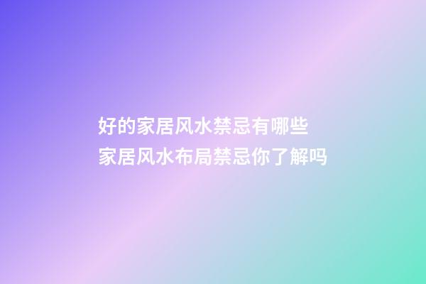 好的家居风水禁忌有哪些 家居风水布局禁忌你了解吗
